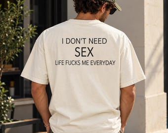 I Don't Need Sex Life Fucks Me Every Day T-Shirt
