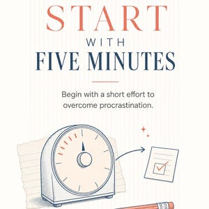 May include: A motivational poster featuring the text START WITH FIVE MINUTES and Begin with a short effort to overcome procrastination. Below the text is a line drawing of a kitchen timer, a pencil, and a checklist with a red checkmark.