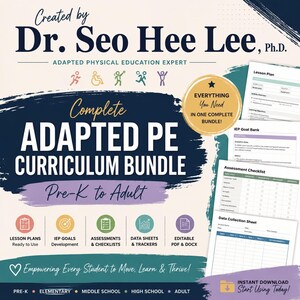 May include: A digital curriculum bundle titled Complete Adapted PE Curriculum Bundle Pre-K to Adult by Dr. Seo Hee Lee, Ph.D. The document includes lesson plans, IEP goal banks, assessment checklists, and data collection sheets in PDF and DOCX.