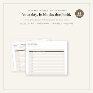 May include: A digital planner titled The Complete Time Blocking Planner with 11 pages. The text reads Your day, in blocks that hold. Three grids, because not every day is the same shape. 15 / 30 / 60 Min, Weekly Blocks, Focus Log, Energy Map.