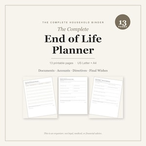May include: A printable 13-page End of Life Planner document set. The cover text reads The Complete Household Binder, The Complete End of Life Planner, 13 printable pages, US Letter + A4, Documents, Accounts, Directives, Final Wishes.