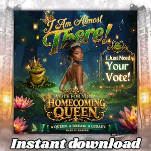 May include: A digital graphic featuring a person in a gown and crown, a green frog with a crown, and text reading I Am Almost There! I Just Need Your Vote! Vote For Your Homecoming Queen. A Queen. A Dream. A Legacy. Make It Happen. Instant download.