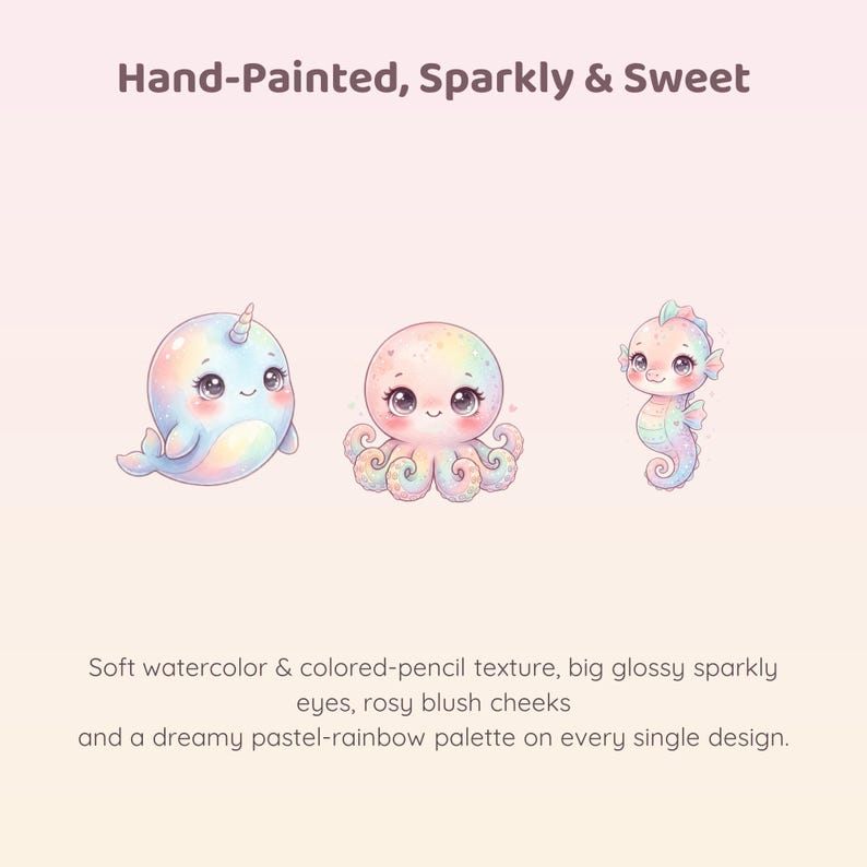 May include: Three illustrations of sea creatures including a narwhal, an octopus, and a seahorse. Each character features a pastel rainbow palette, large glossy eyes, and rosy cheeks. Text reads: Hand-Painted, Sparkly & Sweet. Soft watercolor & colored-pencil texture, big glossy sparkly eyes, rosy blush cheeks and a dreamy pastel-rainbow palette on every single design.