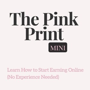 May include: A digital graphic featuring the black text The Pink Print with a smaller black rectangular badge containing the white word MINI. Below this, the light pink text reads Learn How to Start Earning Online (No Experience Needed).