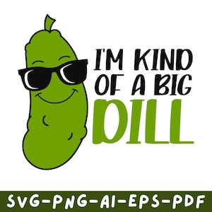May include: A green cartoon pickle wearing black sunglasses with the text I'M KIND OF A BIG DILL in black and green lettering. The graphic includes the text SVG-PNG-AI-EPS-PDF at the bottom, indicating the available digital file formats.