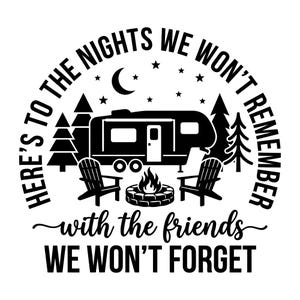 May include: A black graphic design featuring a camper trailer, two chairs, and a campfire under a crescent moon and stars. The text reads: Here's to the nights we won't remember with the friends we won't forget. The design is monochromatic and flat.