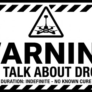 May include: A rectangular black and white sign featuring a hazard triangle icon with a drone graphic. The text reads WARNING WILL TALK ABOUT DRONES followed by DURATION: INDEFINITE - NO KNOWN CURE. The border has a black and white diagonal striped pattern.
