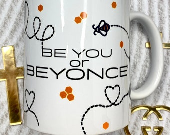 Be yourself or Beyonce coffee mug