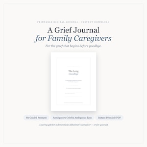 May include: A printable digital journal titled A Grief Journal for Family Caregivers, featuring the subtitle For the grief that begins before goodbye. The cover page displays the text The Long Goodbye and includes 80 guided prompts in PDF format.