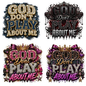 May include: Four graphic designs featuring the text GOD DON'T PLAY ABOUT ME. The top left is gold and denim-textured. The top right is black with gothic elements. The bottom two feature crowns, purple bows, hearts, and glittery text accents.