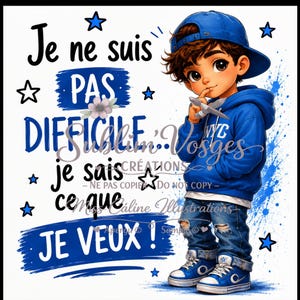 May include: A graphic illustration of a child wearing a blue baseball cap, a blue hoodie with NYC text, and distressed blue jeans with blue trainers. The text reads Je ne suis PAS DIFFICILE je sais ce que JE VEUX! surrounded by blue stars.