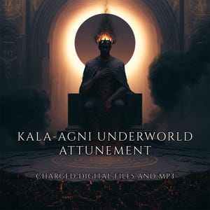 May include: A digital illustration of a dark, crowned figure sitting on a throne before a glowing circular light, with the text KALA-AGNI UNDERWORLD ATTUNEMENT and CHARGED DIGITAL FILES AND MP3 displayed in white against a dark, fiery background.