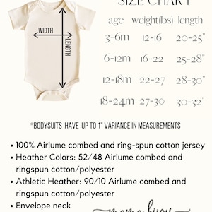 May include: Unisex bodysuit size chart with measurements in inches and pounds. The chart shows the age, weight, and length of the bodysuit. The bodysuit is made of 100% Airlume combed and ring-spun cotton jersey. Heather colors are 52/48 Airlume combed and ringspun cotton/polyester. Athletic Heather is 90/10 Airlume combed and ringspun cotton/polyester. The bodysuit has an envelope neck, snap leg closure, side-seam, and tear away label.