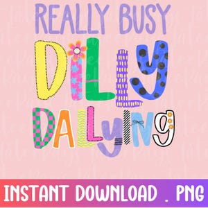 May include: A pink background with the words "REALLY BUSY DILLY DALLYING" in colorful, patterned letters. The phrase "INSTANT DOWNLOAD . PNG" is at the bottom in white letters.