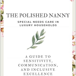 May include: A book cover with the title "THE POLISHED NANNY" in a serif font. The subtitle reads "SPECIAL NEEDS CARE IN LUXURY HOUSEHOLDS." Below is a watercolor illustration of a green leafy sprig. The text "A GUIDE TO SENSITIVITY, COMMUNICATION, AND INCLUSIVE EXCELLENCE" is also present.