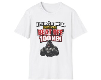 I'm Not A Gorilla But I Can Beat Off 100 Men Shirt, Funny Meme Airport Shirt Swap Tee, Ugly Shirt Exchange Gag Gift, Crude Humor Shirt