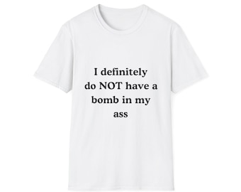 I definitely do NOT have a bomb in my ass T-Shirt