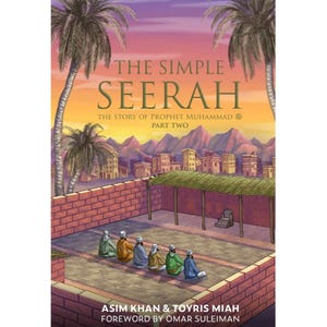 May include: A book cover titled The Simple Seerah: The Story of Prophet Muhammad Part Two by Asim Khan and Toyris Miah, with a foreword by Omar Suleiman. The illustration depicts seven people sitting on the ground inside a walled courtyard.