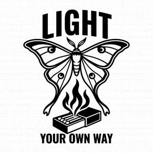 May include: A black and white graphic illustration featuring a moth positioned above an open matchbox with a flame rising from it. The text LIGHT is printed above the moth, and the text YOUR OWN WAY is printed below the matchbox.