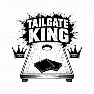 May include: A black and white graphic illustration featuring a cornhole board with two bean bags on top. Above the board is a black ink splatter design with the text TAILGATE KING in bold white letters. Two crowns flank the board on each side.