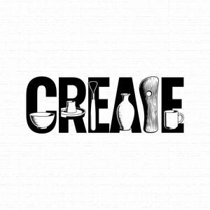 May include: A black and white graphic design featuring the word CREATE in bold capital letters. Each letter incorporates a line art illustration of pottery tools and vessels, including a bowl, a pottery wheel, a loop tool, a vase, a rib, and a mug.