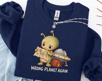 Wrong Planet Again Alien Sweatshirt, Funny UFO Humor