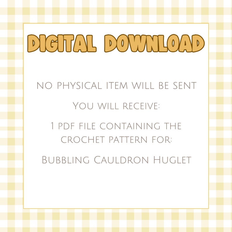 Op de afbeelding: Een digitale downloadmelding op een lichtgele ruitjesachtergrond. De tekst luidt: DIGITAL DOWNLOAD, NO PHYSICAL ITEM WILL BE SENT, YOU WILL RECEIVE: 1 PDF FILE CONTAINING THE CROCHET PATTERN FOR: BUBBLING CAULDRON HUGLET in donkere letters.