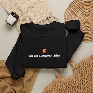 You Are Absolutely Right Sweatshirt - Claude AI Developer Crewneck