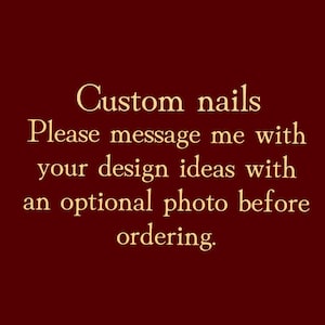 May include: A deep maroon background featuring centred gold text that reads: Custom nails. Please message me with your design ideas with an optional photo before ordering. The text is presented in a clear, serif font style against the solid dark red colour.