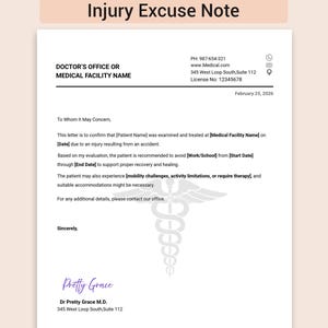 May include: A white Injury Excuse Note document template with black text, featuring placeholders for patient and facility details, a date of February 25, 2026, contact information, a medical caduceus watermark, and a signature for Dr. Pretty Grace M.D.