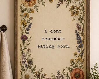 Funny Bathroom Wall Art Printable | I Don't Remember Eating Corn | Floral Bathroom Print | Instant Download