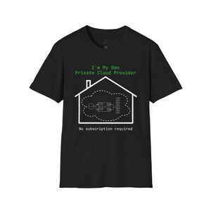 May include: A black short-sleeved t-shirt featuring a white outline of a house containing a dashed cloud shape, server icons, and the green text I'm My Own Private Cloud Provider above the house and white text No subscription required below.