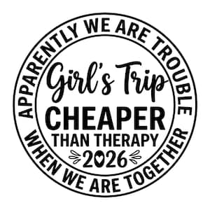 May include: A circular black and white graphic design featuring the text "APPARENTLY WE ARE TROUBLE WHEN WE ARE TOGETHER" in a ring, with "Girl's Trip", "CHEAPER THAN THERAPY", and "2026" centered inside, accented by small heart icons.