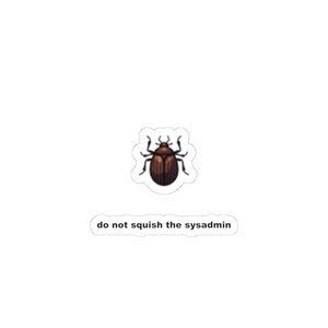 May include: A sticker featuring a brown beetle with dark vertical stripes on its shell and six legs. Below the beetle, a separate white sticker displays the black text "do not squish the sysadmin" in a simple, lowercase sans-serif font.