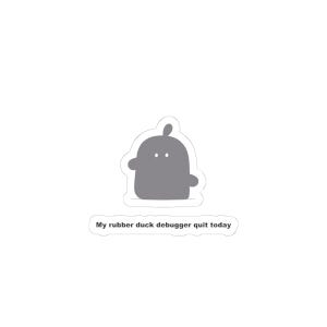 May include: A gray sticker featuring a stylized, rounded character with two small white eyes and a small sprout on top. Below the character, a separate white speech bubble sticker contains the black text: My rubber duck debugger quit today.