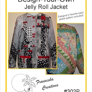 May include: A sewing pattern for a jelly roll jacket. The pattern includes instructions for making a jacket with a variety of fabrics. The pattern is called "Design-Your-Own Jelly Roll Jacket" and is from Franceska Creations. The pattern number is #302P.