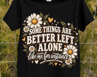 Some Things Are Better Left Alone PNG, Funny Sarcastic Quote, Introvert Humor Shirt Design, Snarky Graphic, Trendy Sublimation,