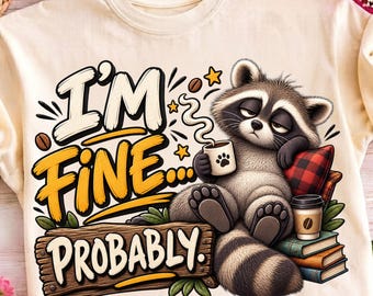 I’m Fine Probably PNG, Sleepy Raccoon Coffee Design, Funny Sarcastic Animal Artwork, Cozy Fall Sublimation, T-Shirt Digital Download