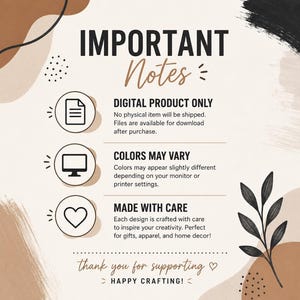 May include: An informational graphic with a beige background, brown and black abstract shapes, and a black leaf illustration. It features the text IMPORTANT Notes, DIGITAL PRODUCT ONLY, COLORS MAY VARY, MADE WITH CARE, and thank you for supporting HAPPY CRAFTING!