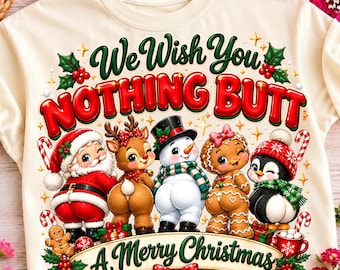 May include: A cream-colored sweatshirt featuring a graphic of Santa, a reindeer, a snowman, a gingerbread person, and a penguin. The text reads We Wish You NOTHING BUTT A Merry Christmas, surrounded by holly, candy canes, and ornaments.
