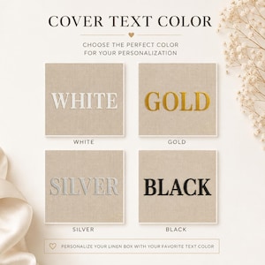 May include: A color chart for linen box personalization featuring four square swatches with the text WHITE, GOLD, SILVER, and BLACK. The header reads COVER TEXT COLOR and CHOOSE THE PERFECT COLOR FOR YOUR PERSONALIZATION, with a footer note.