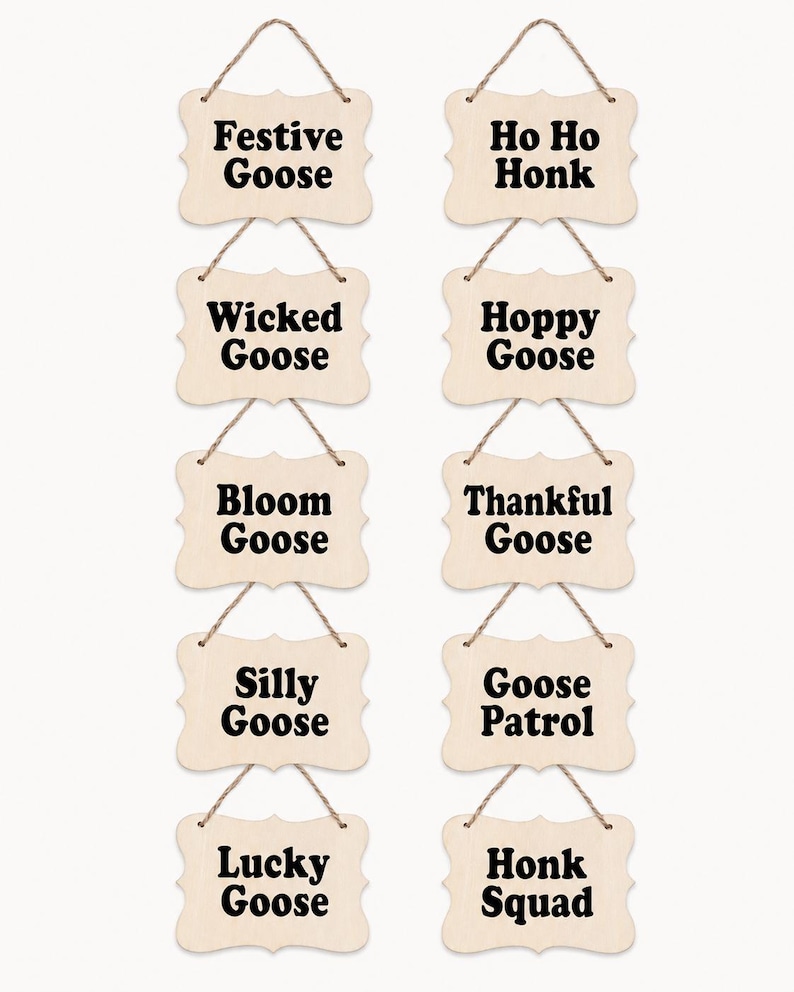 May include: Ten light-colored wooden plaques with scalloped edges, each hanging from a jute twine loop. The plaques feature black text: Festive Goose, Ho Ho Honk, Wicked Goose, Hoppy Goose, Bloom Goose, Thankful Goose, Silly Goose, Goose Patrol, Lucky Goose, and Honk Squad.