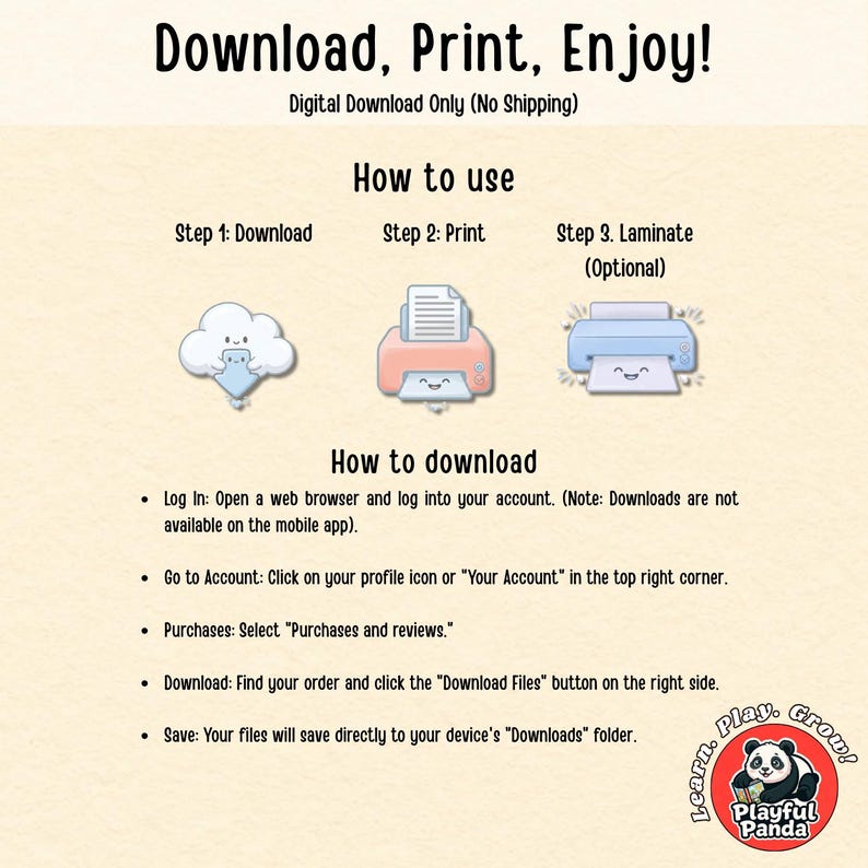 May include: An instructional graphic titled Download, Print, Enjoy! detailing steps to access digital files. It features icons of a cloud, a printer, and a laminator, with text explaining how to log in, navigate to account purchases, and save files.