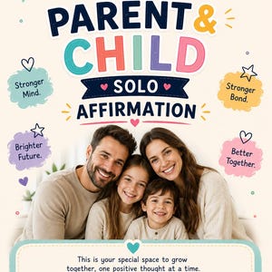May include: A poster titled Welcome to your PARENT & CHILD SOLO AFFIRMATION featuring a smiling family of four. Text bubbles include Stronger Mind, Stronger Bond, Brighter Future, and Better Together. The bottom text reads You + Me = Unstoppable.
