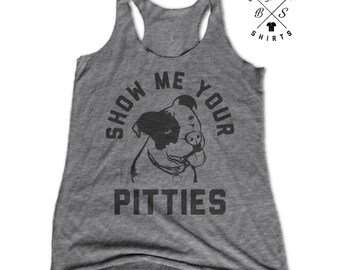 ON SALE, Show Me Your Pitties - Funny Pitbull shirt - Tops and Tees - Dog Shirts - Pitbull Shirts - Women's Tank Top - Racerback