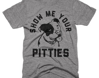 ON SALE, Show Me Your Pitties - Funny Pitbull Shirt - Pitbull Lover - Dog Lover - Pitbull Shirts - Dog Shirts