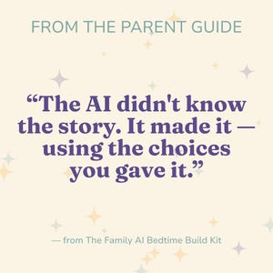 A quote from the printable Parent Guide on a cream background: The AI didn't know the story. It made it, using the choices you gave it. This is the kid sized answer to how did it know, from the Family AI Bedtime Build Kit.