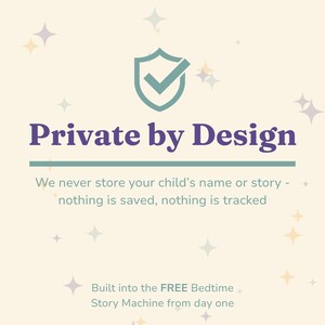 Text graphic with a shield checkmark icon reading "Private by Design - we never store your child's name or story, nothing is saved, nothing is tracked," noting this privacy promise is built into the free Bedtime Story Machine from day one.
