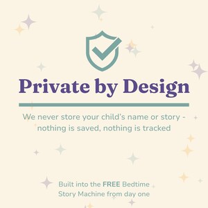 A private by design graphic with a teal shield and checkmark: we never store your child's name or story, nothing is saved and nothing is tracked, built into the free Bedtime Story Machine from day one.