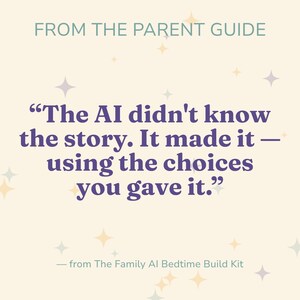Text graphic reading "From the Parent Guide: The AI didn't know the story. It made it, using the choices you gave it," a quote credited to the Family AI Bedtime Build Kit.